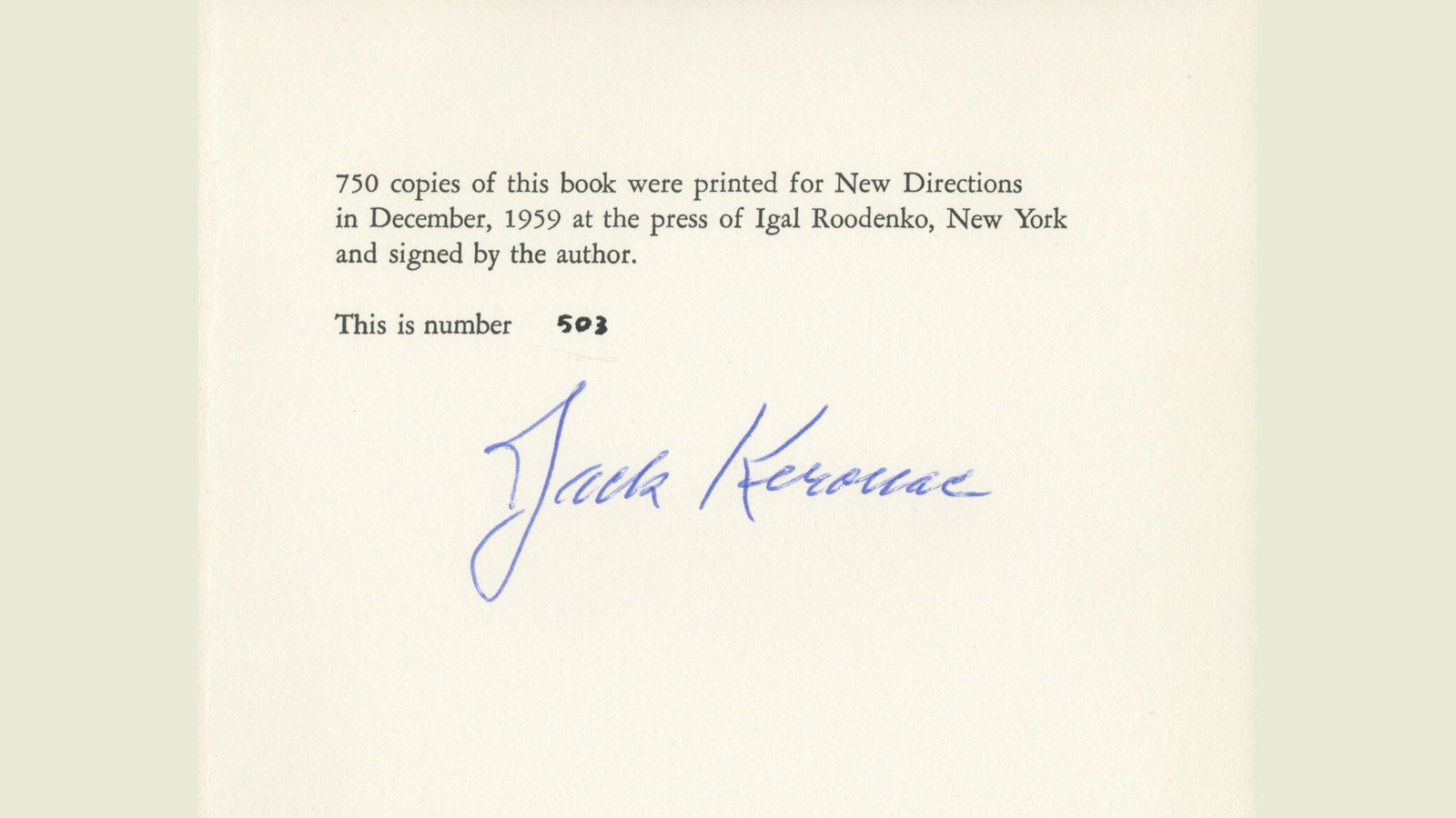 Colophon of a book signed by the author, Jack Kerouac. 750 copies of this book were printed for New Directions in December, 1959 at the press of Igal Roodenko, New York and signed by the author. This is number 503